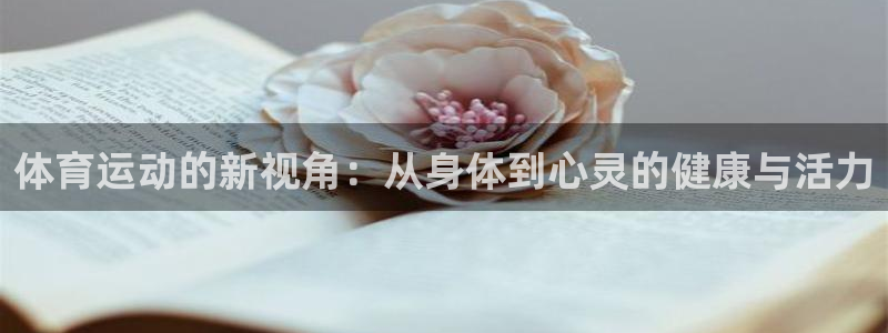 3377体育官方集团官网:体育运动的新视角:从身体到心灵的健